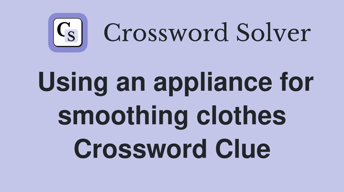 Using an appliance for smoothing clothes Crossword Clue