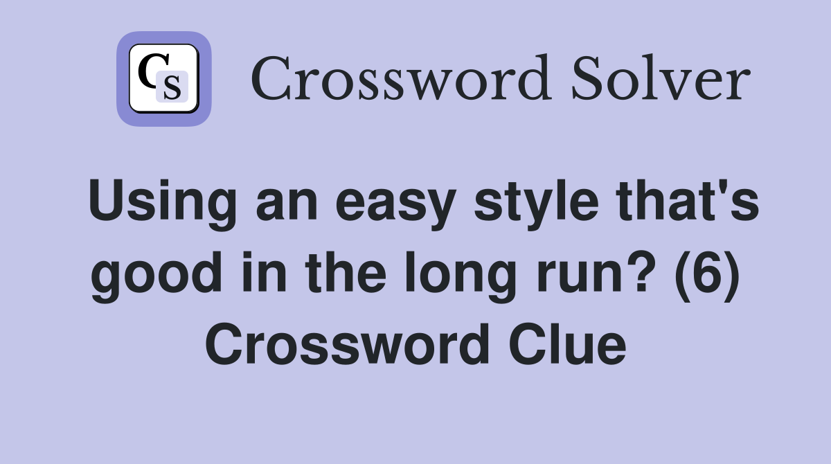 Using an easy style that's good in the long run? (6) Crossword Clue