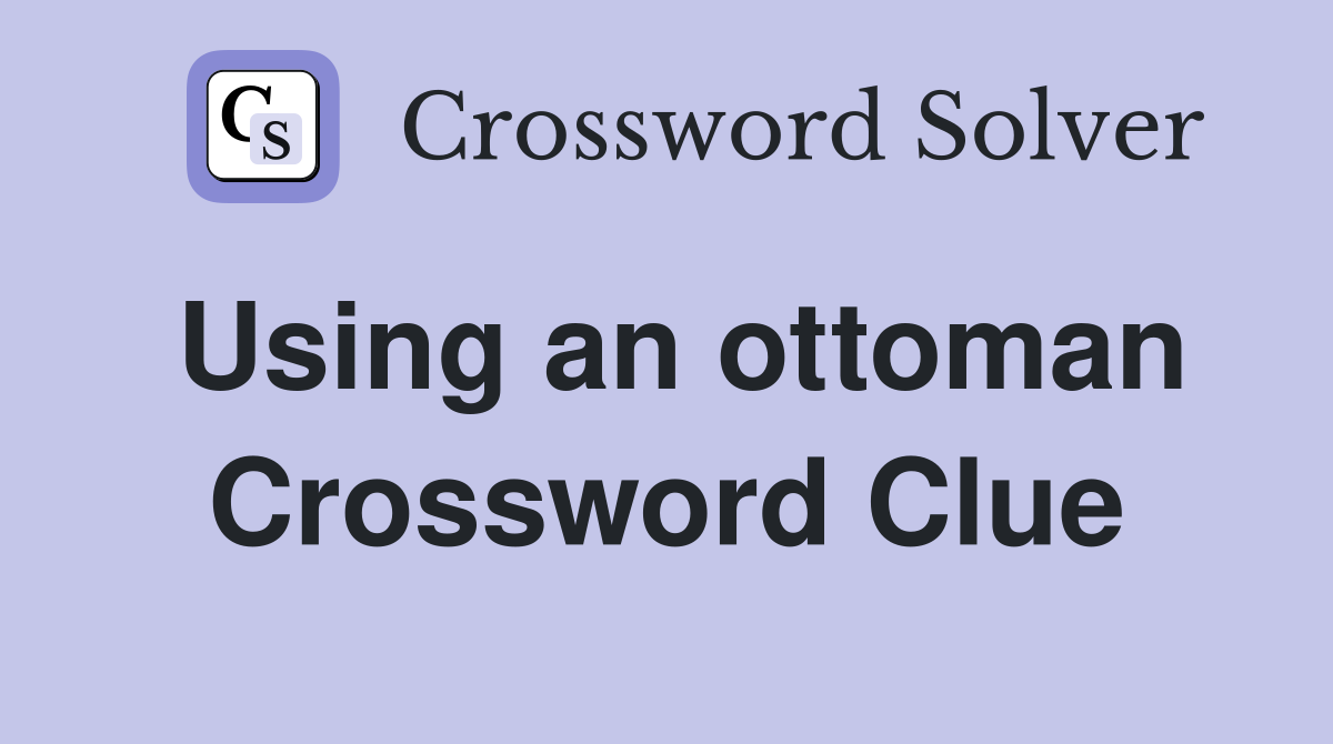 Using an ottoman Crossword Clue
