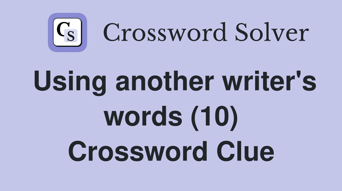 Using another writer's words (10) Crossword Clue