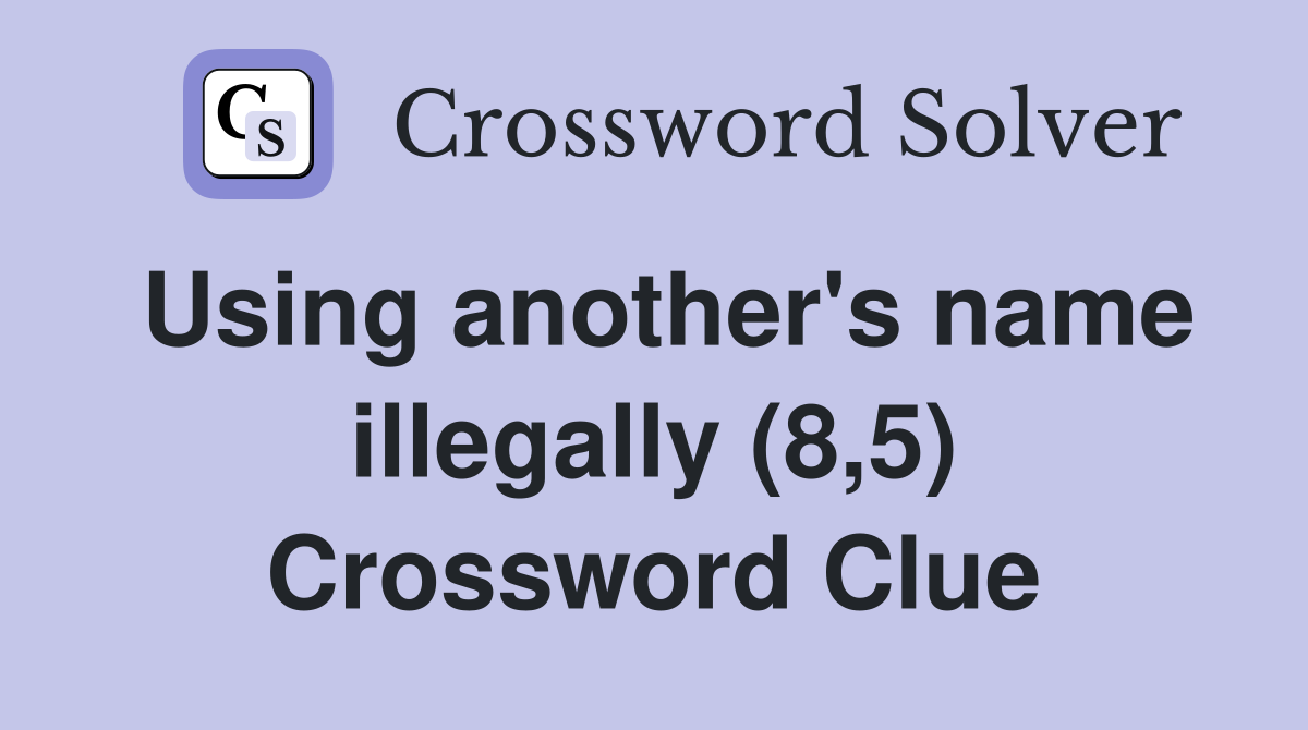 Using another's name illegally (8,5) Crossword Clue