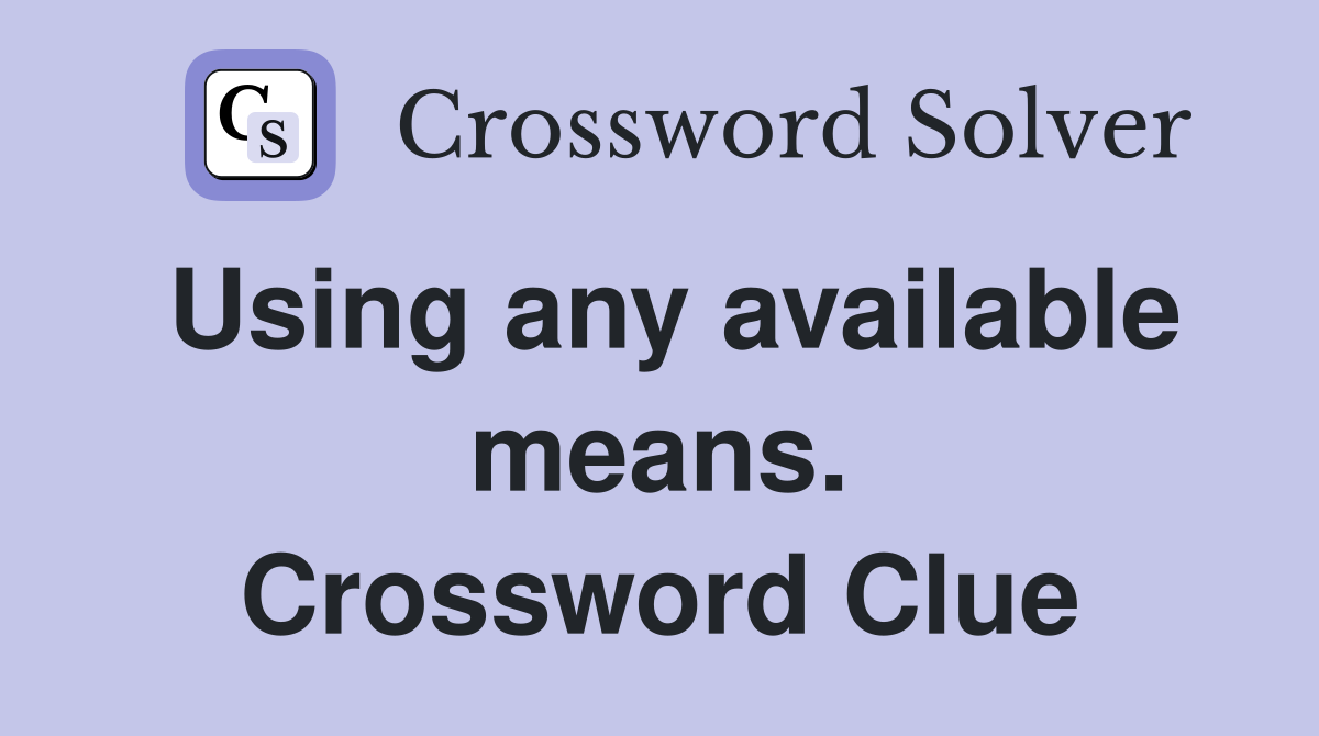 Using any available means. Crossword Clue