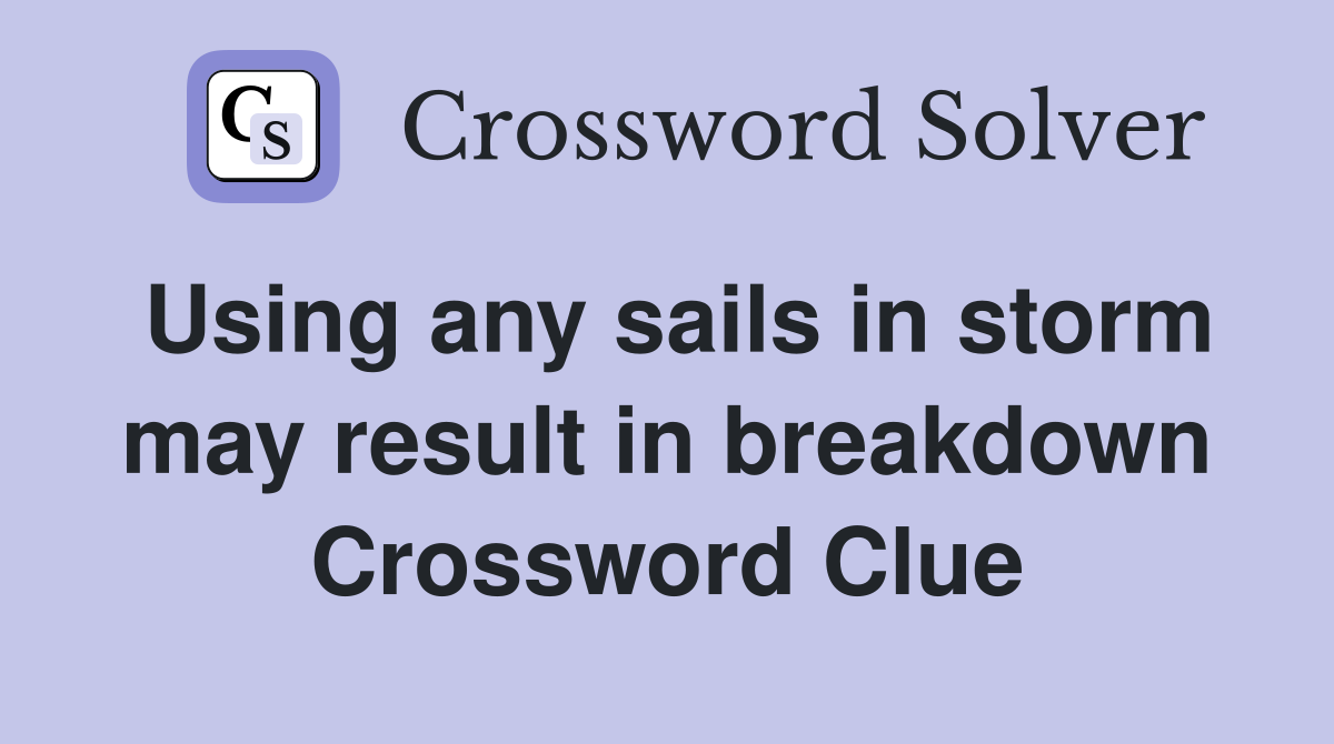 Using any sails in storm may result in breakdown Crossword Clue