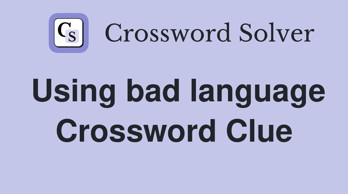 Using bad language Crossword Clue