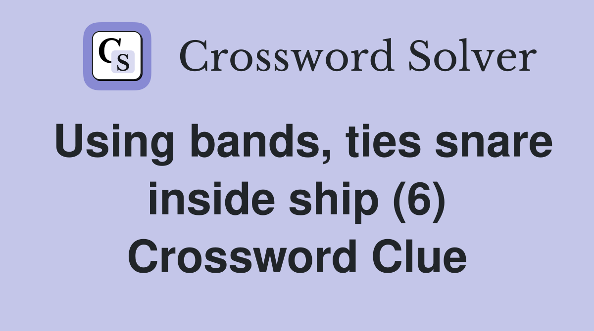 Using bands, ties snare inside ship (6) Crossword Clue