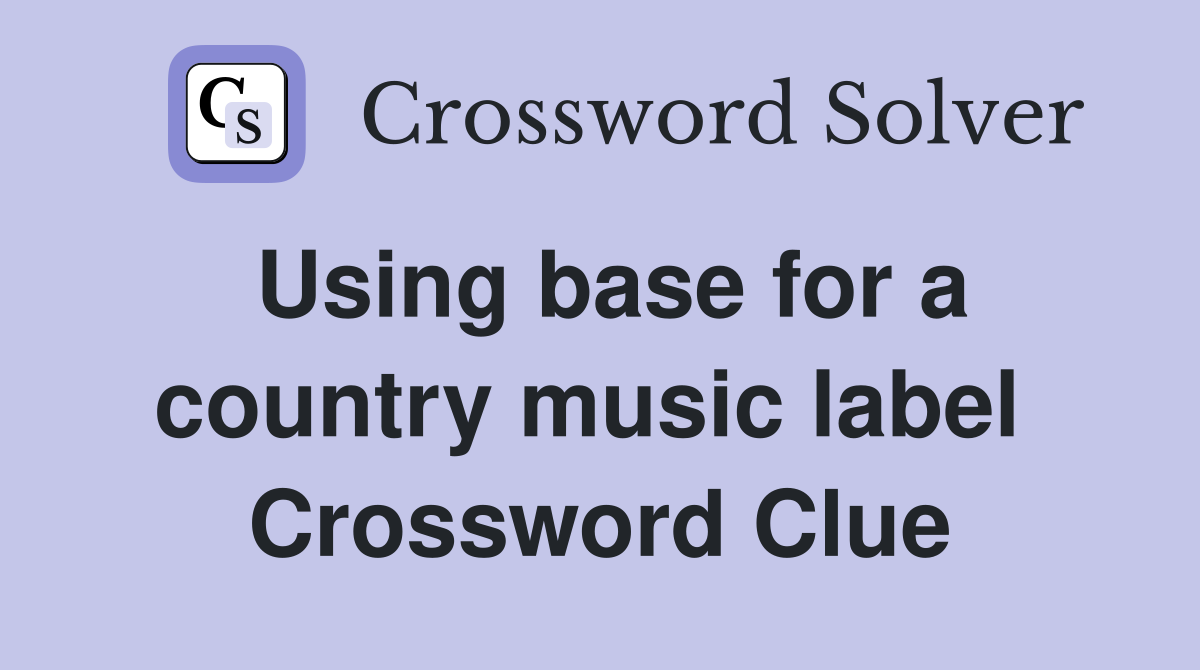 Using base for a country music label  Crossword Clue