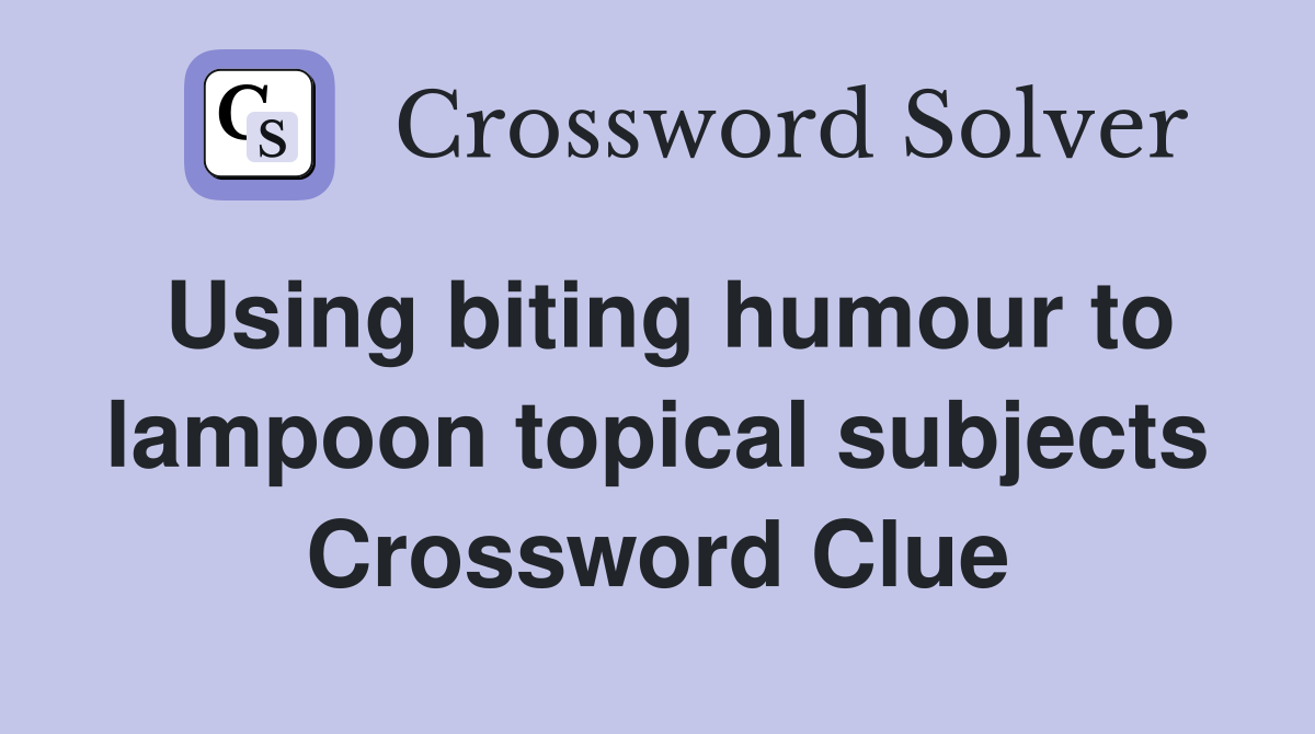 Using biting humour to lampoon topical subjects Crossword Clue