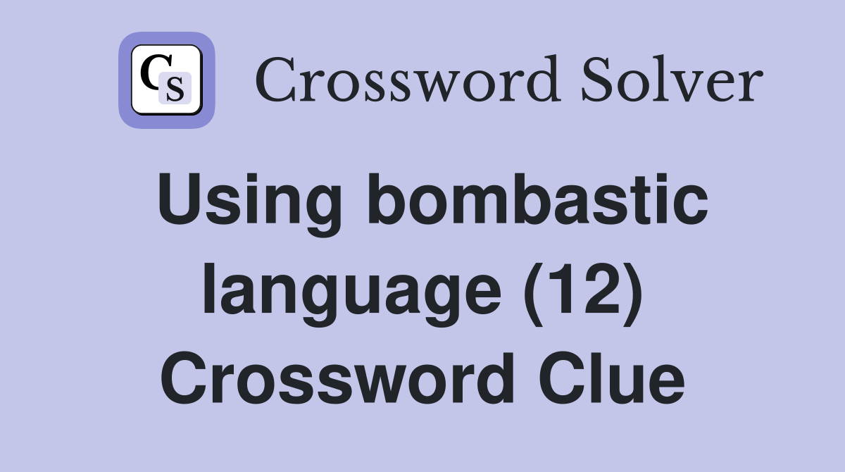 Using bombastic language (12) Crossword Clue