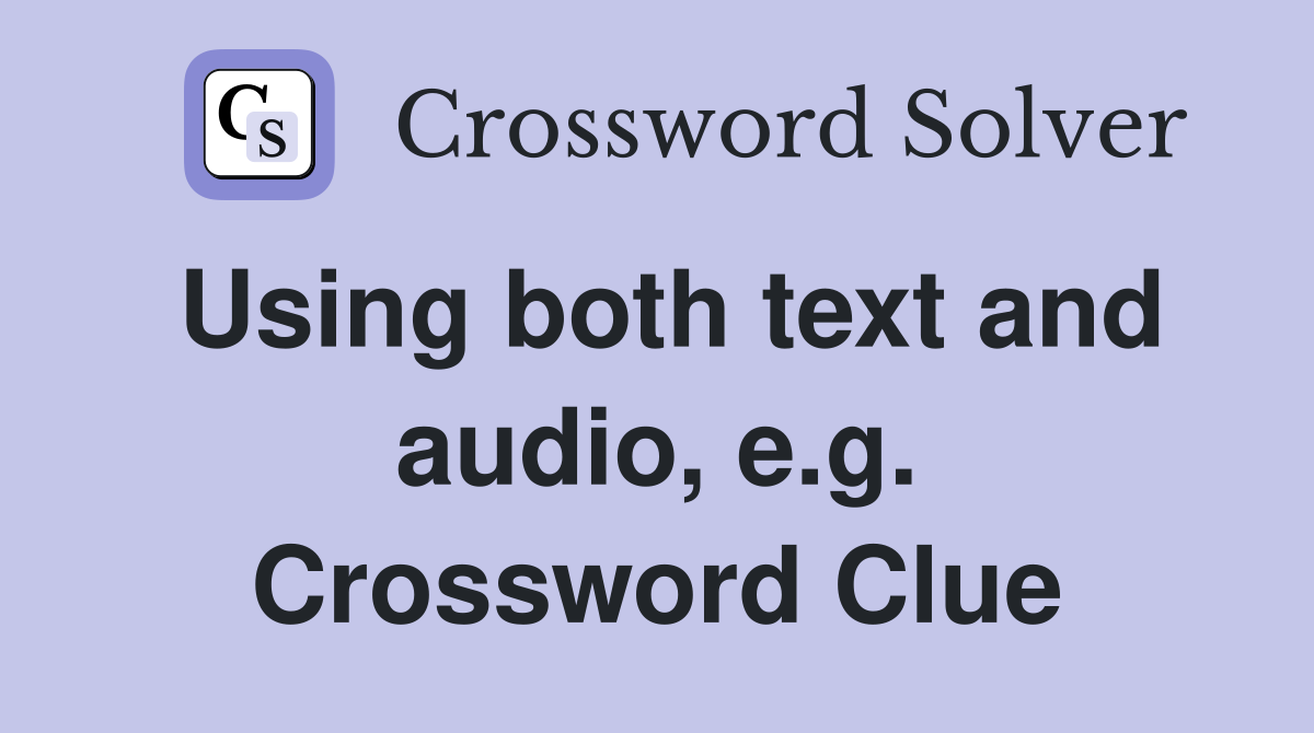 Using both text and audio, e.g. Crossword Clue