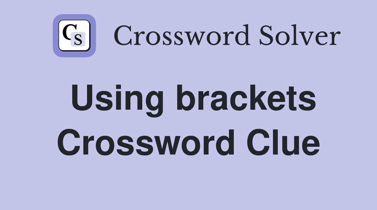 Using brackets Crossword Clue