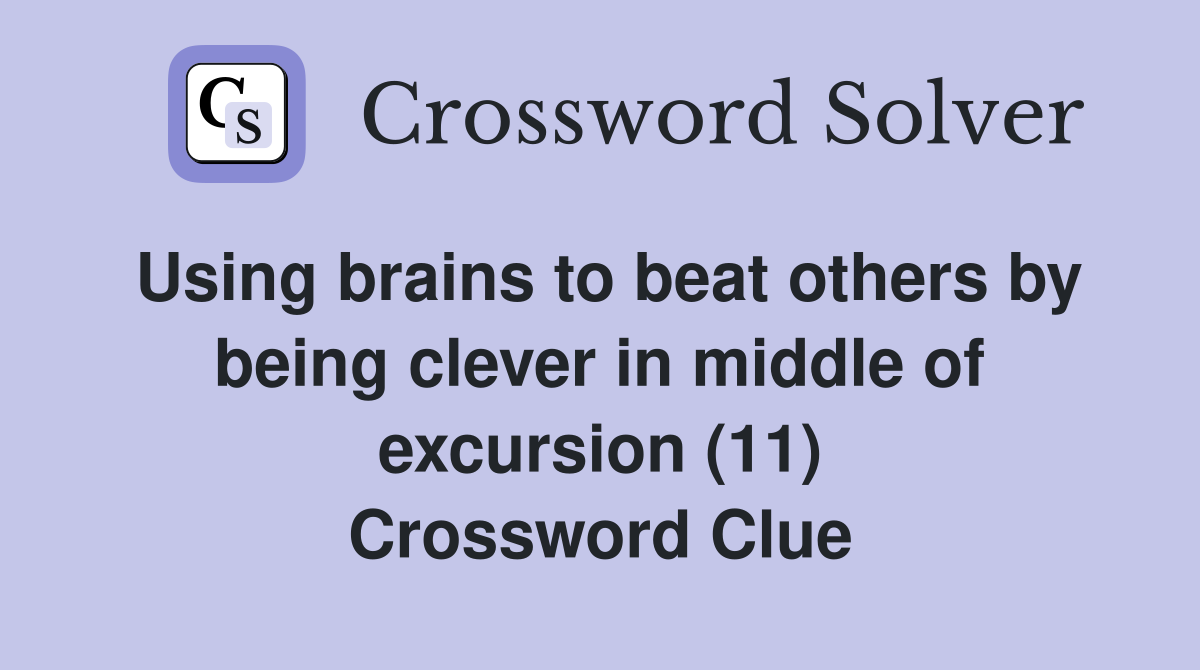 Using brains to beat others by being clever in middle of excursion (11) Crossword Clue