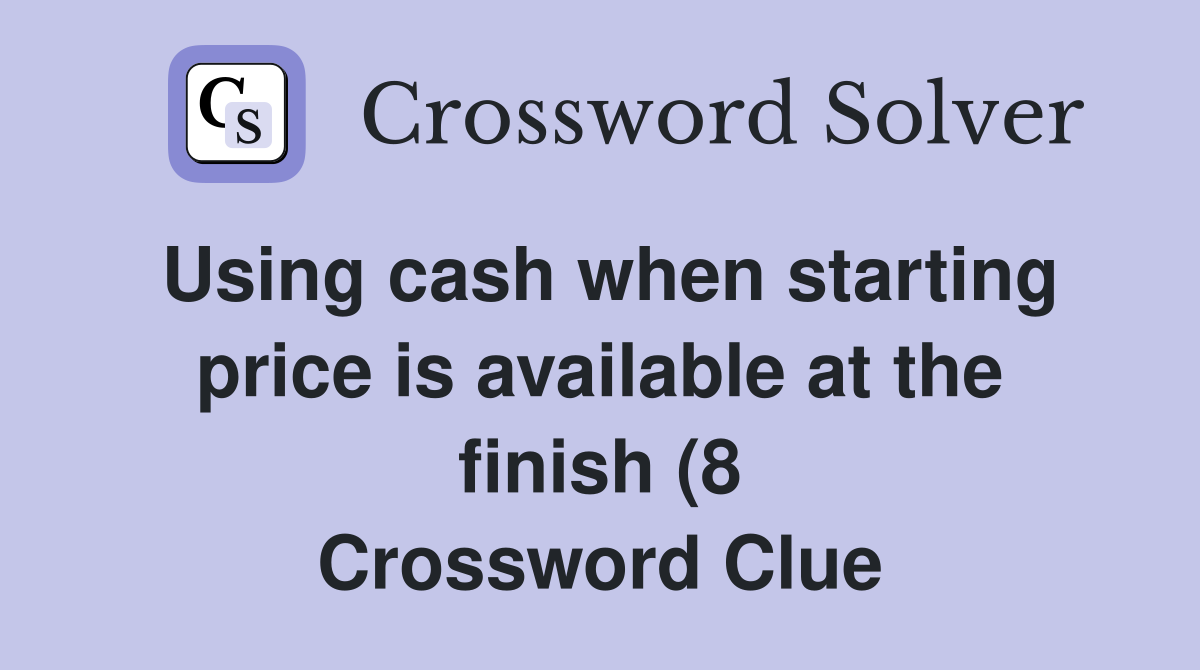 Using cash when starting price is available at the finish (8 Using cash when starting price is available at the finish (8