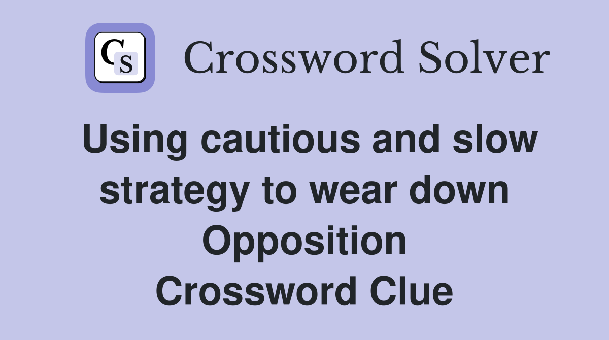 Using cautious and slow strategy to wear down Opposition Crossword Clue