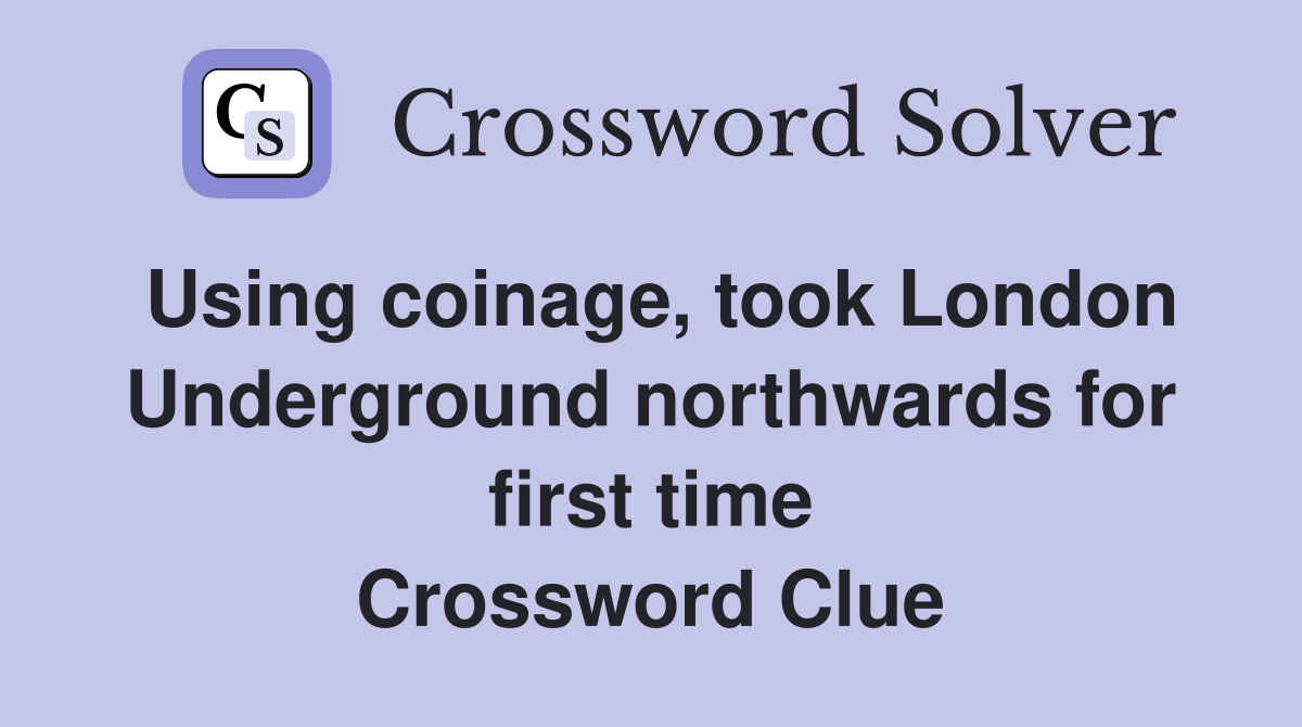 Using coinage, took London Underground northwards for first time Crossword Clue
