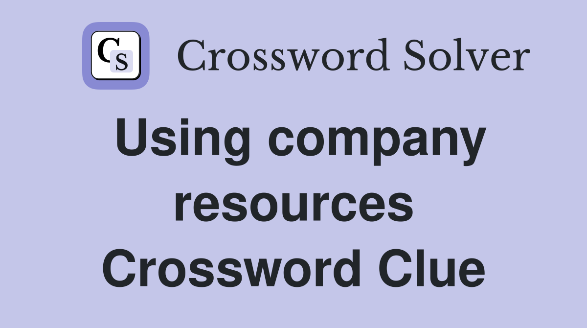 Using company resources Crossword Clue