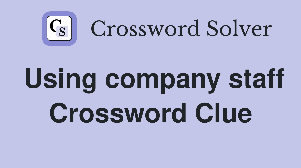 Using company staff Crossword Clue