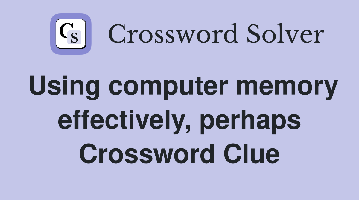Using computer memory effectively, perhaps Crossword Clue