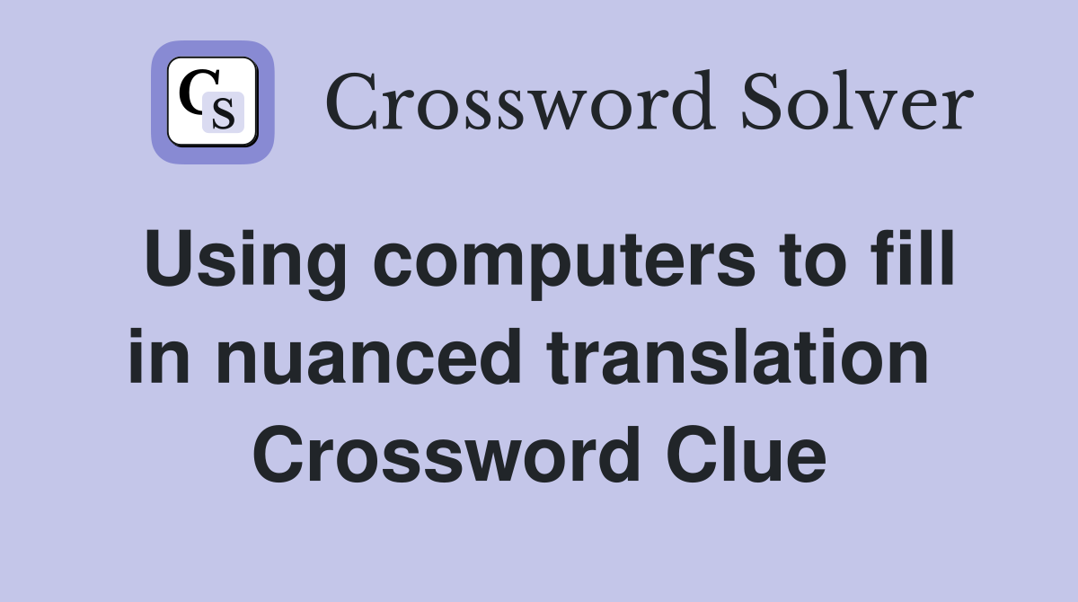 Using computers to fill in nuanced translation  Crossword Clue