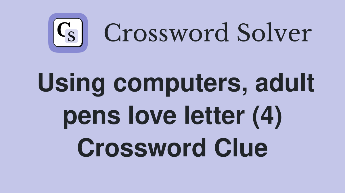 Using computers, adult pens love letter (4) Crossword Clue