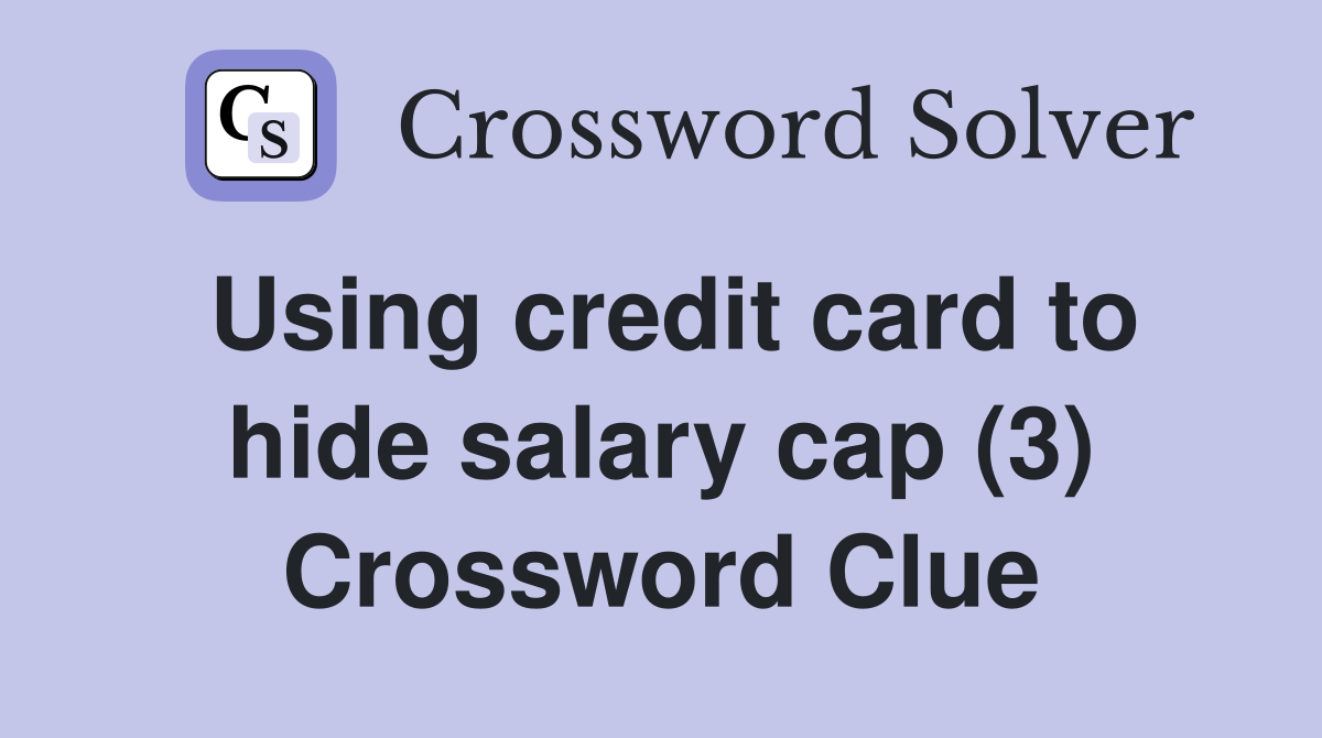 Using credit card to hide salary cap (3) Crossword Clue