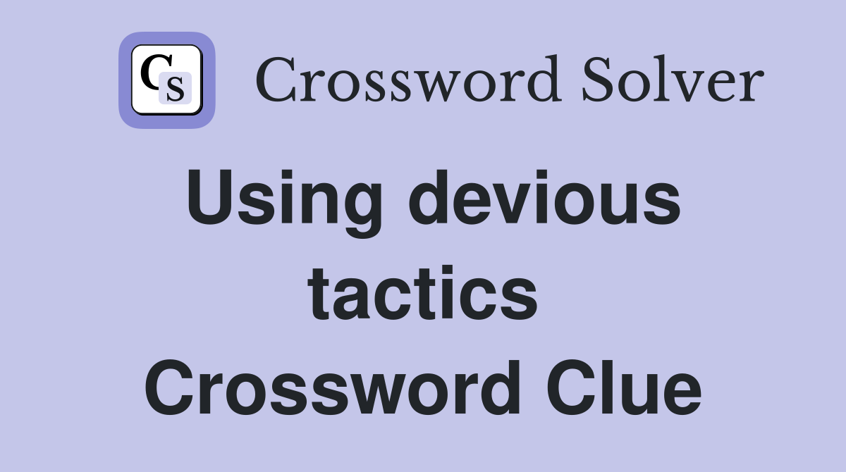 Using devious tactics Crossword Clue