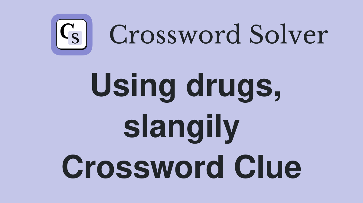 Using drugs, slangily Crossword Clue