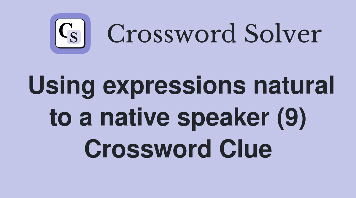 Using expressions natural to a native speaker (9) Crossword Clue