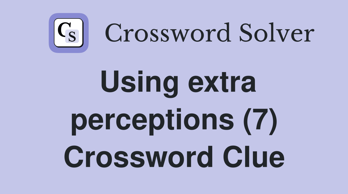 Using extra perceptions (7) Crossword Clue