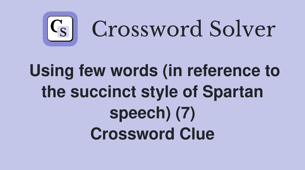 Using few words (in reference to the succinct style of Spartan speech) (7) Crossword Clue