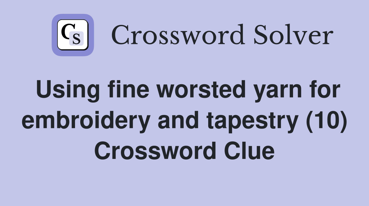 Using fine worsted yarn for embroidery and tapestry (10) Crossword Clue