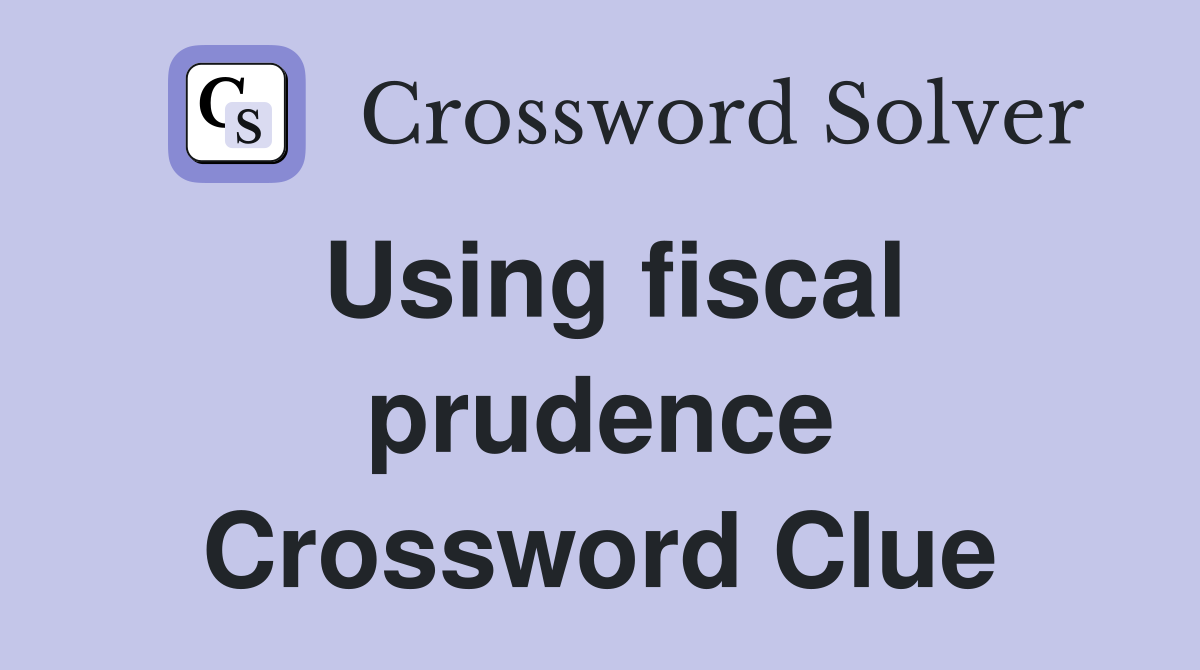 Using fiscal prudence Crossword Clue