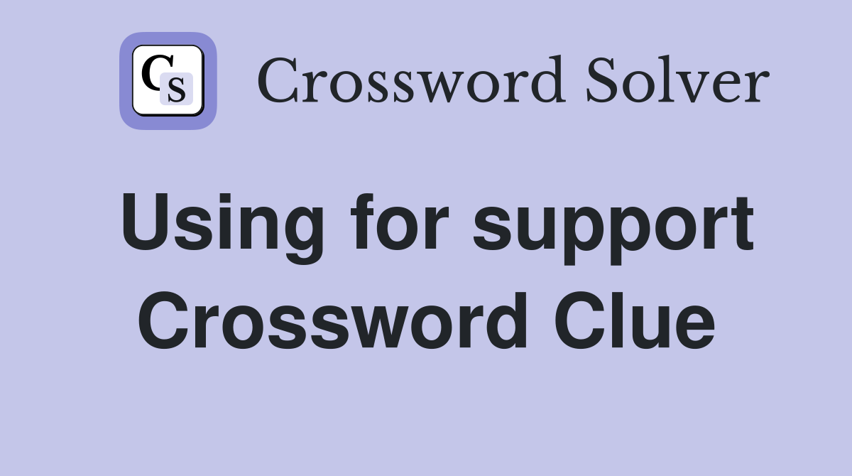 Using for support Crossword Clue