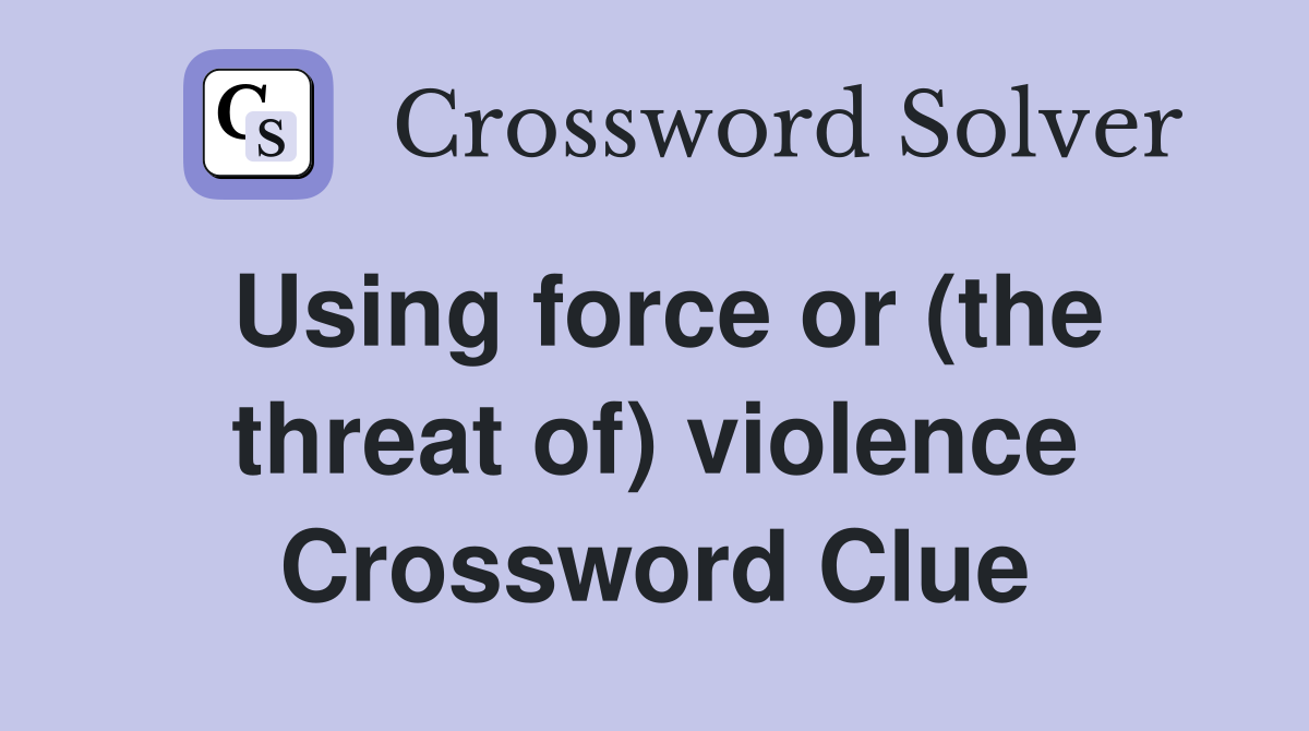 Using force or (the threat of) violence Crossword Clue