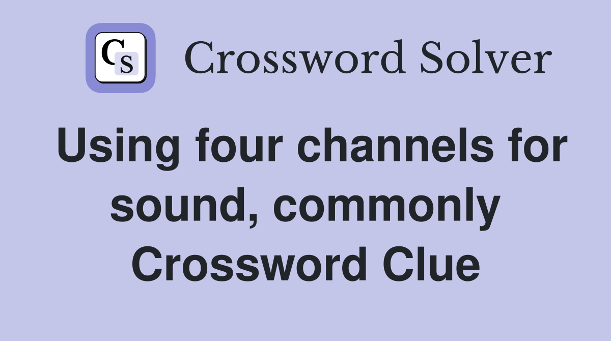 Using four channels for sound, commonly Crossword Clue