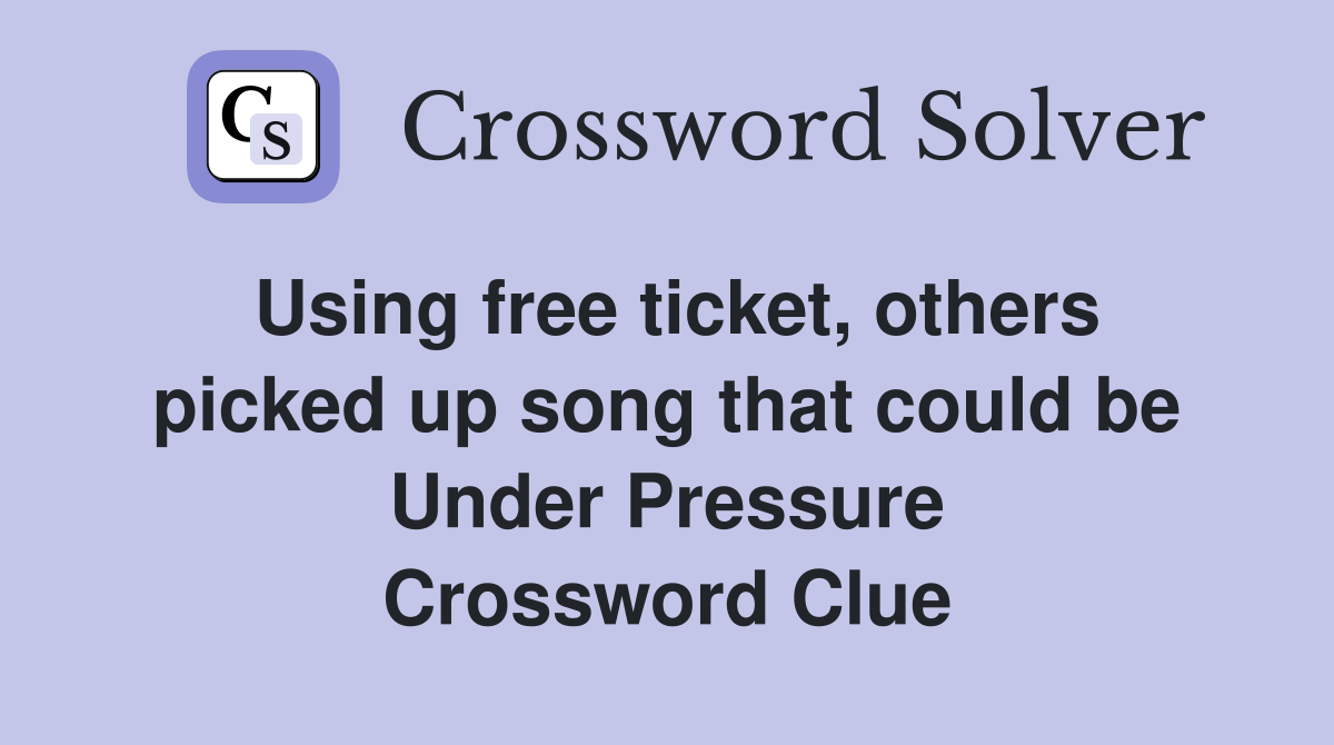 Using free ticket, others picked up song that could be Under Pressure Crossword Clue