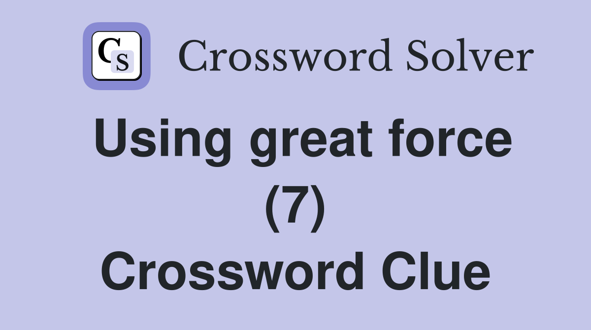 Using great force (7) Crossword Clue