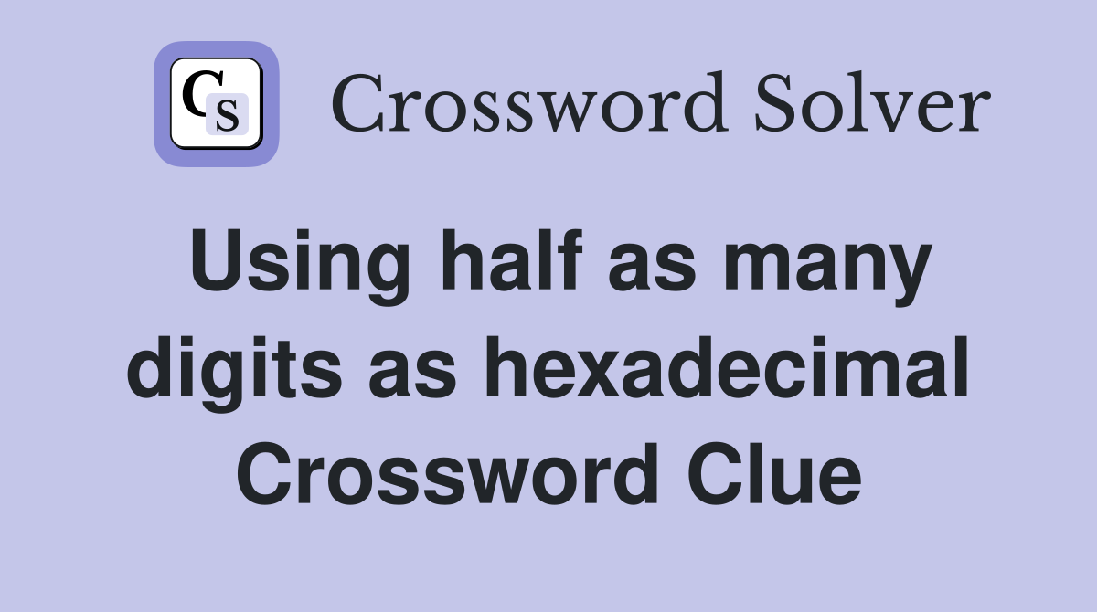 Using half as many digits as hexadecimal Crossword Clue