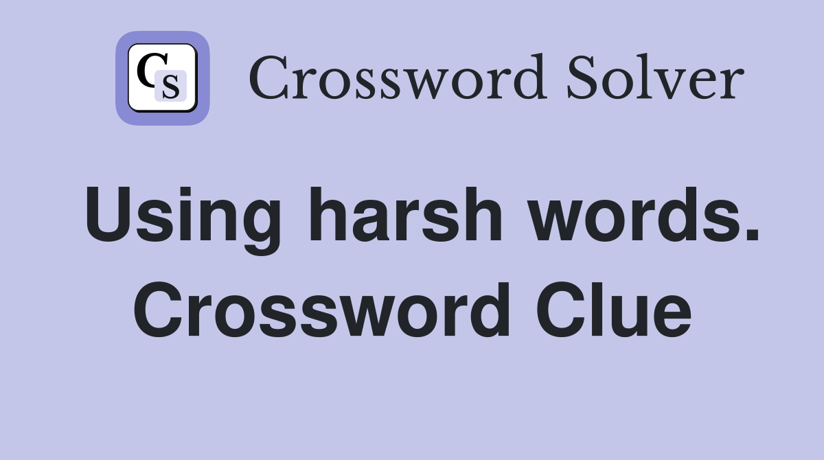 Using harsh words. Crossword Clue