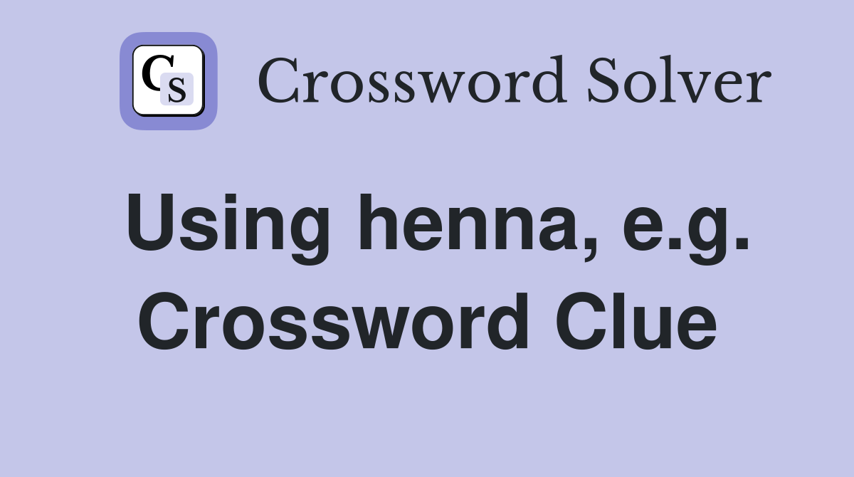 Using henna, e.g. Crossword Clue