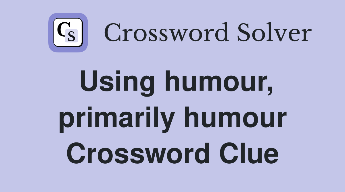 Using humour, primarily humour Crossword Clue