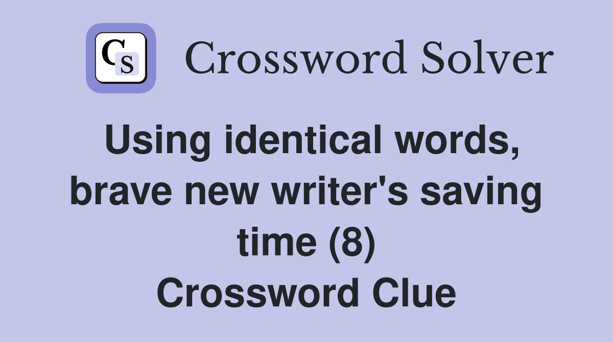 Using identical words, brave new writer's saving time (8) Crossword Clue