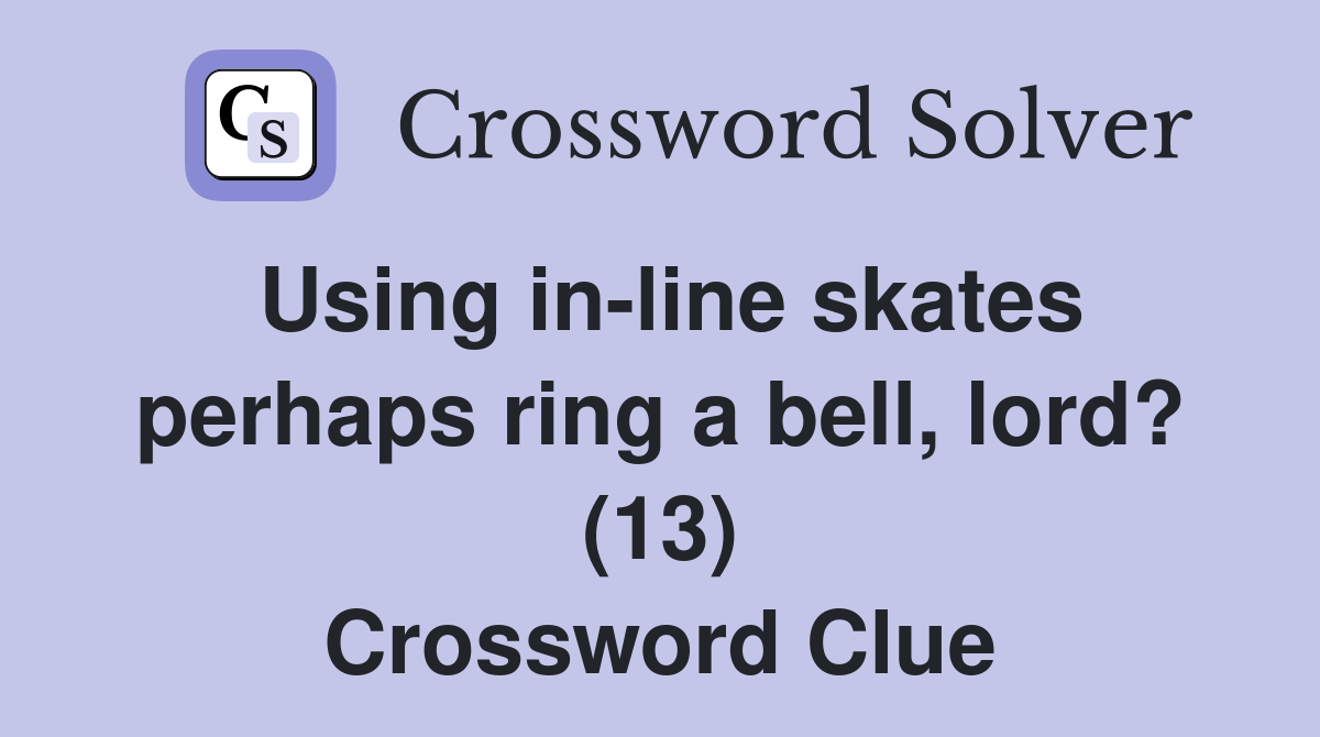 Using in-line skates perhaps ring a bell, lord? (13) Crossword Clue