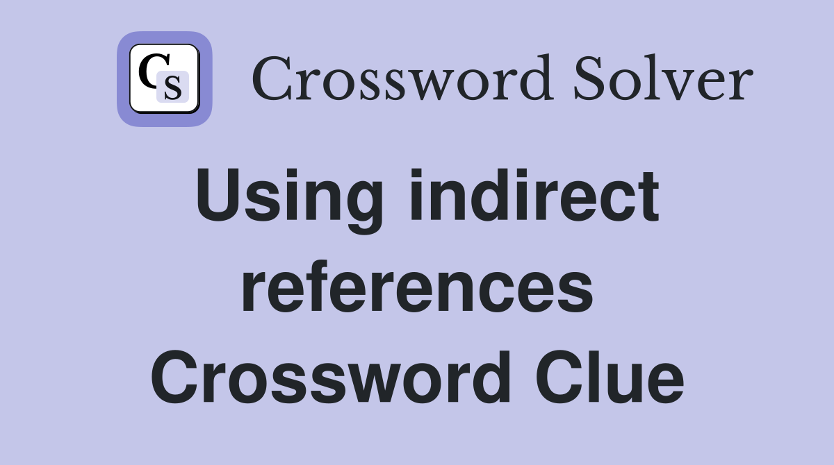 Using indirect references Crossword Clue