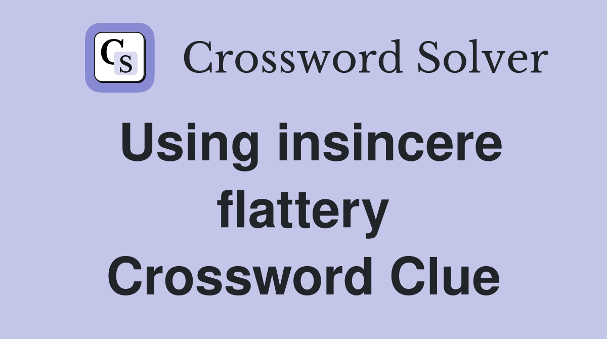 Using insincere flattery Crossword Clue