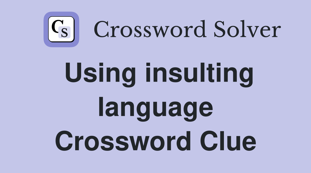Using insulting language Crossword Clue