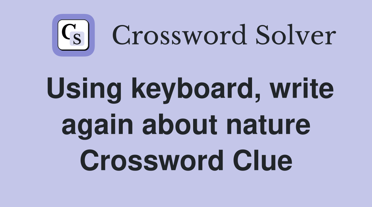 Using keyboard, write again about nature Crossword Clue