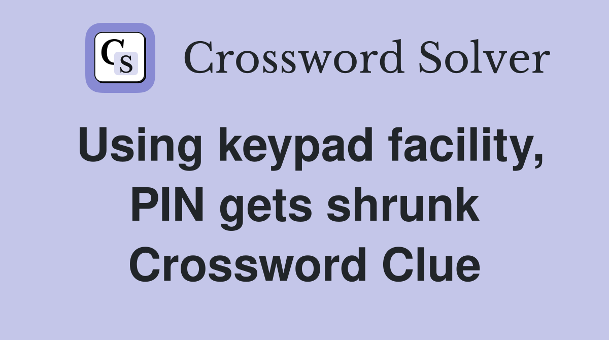 Using keypad facility, PIN gets shrunk Crossword Clue
