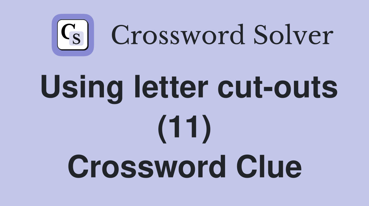 Using letter cut-outs (11) Crossword Clue