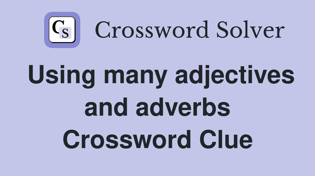 Using many adjectives and adverbs Crossword Clue