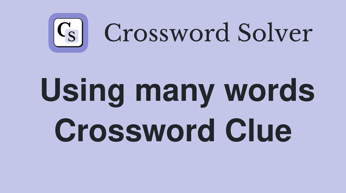 Using many words Crossword Clue